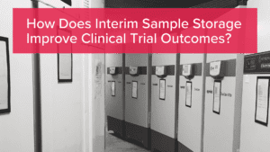 How Does Interim Sample Storage Improve Clinical Trial Outcomes?
