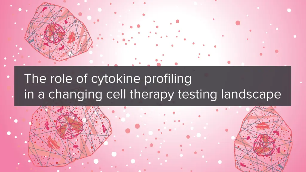 Banner: the role of cytokine profiling in a changing cell therapy testing landscape.